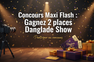 Concours Maxi Flash : Gagnez 2 places Danglade Show