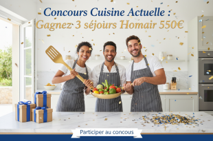 Concours Cuisine Actuelle : Gagnez 3 séjours Homair 550€