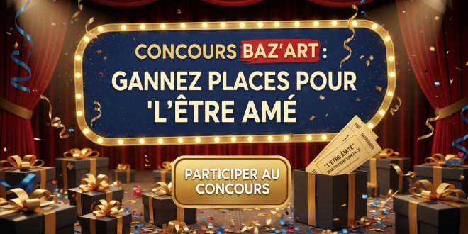 Concours Baz&rsquo;art : Gagnez places pour « L&rsquo;être aimé »