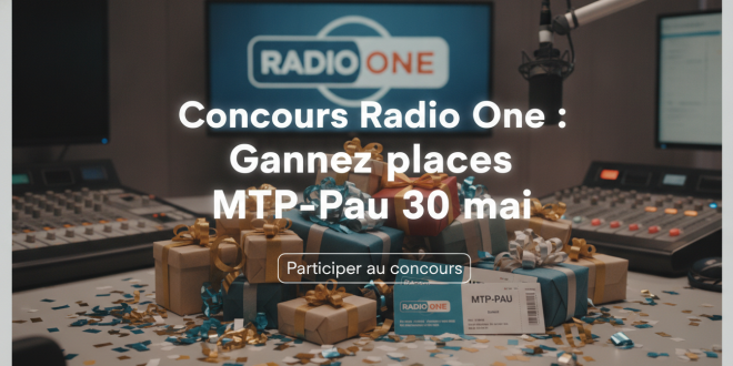 Concours Radio One : Gagnez places MTP-Pau 30 mai