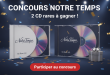 Concours Notre Temps : 2 CD rares à gagner !