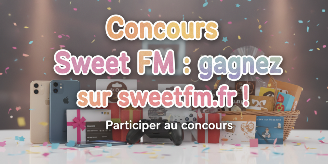 Concours Sweet FM : gagnez sur sweetfm.fr !